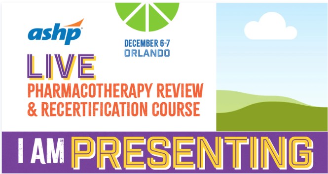 ASHP Midyear 2026 - Live Pharmacotherapy Review & Recertification Course: I am Presenting